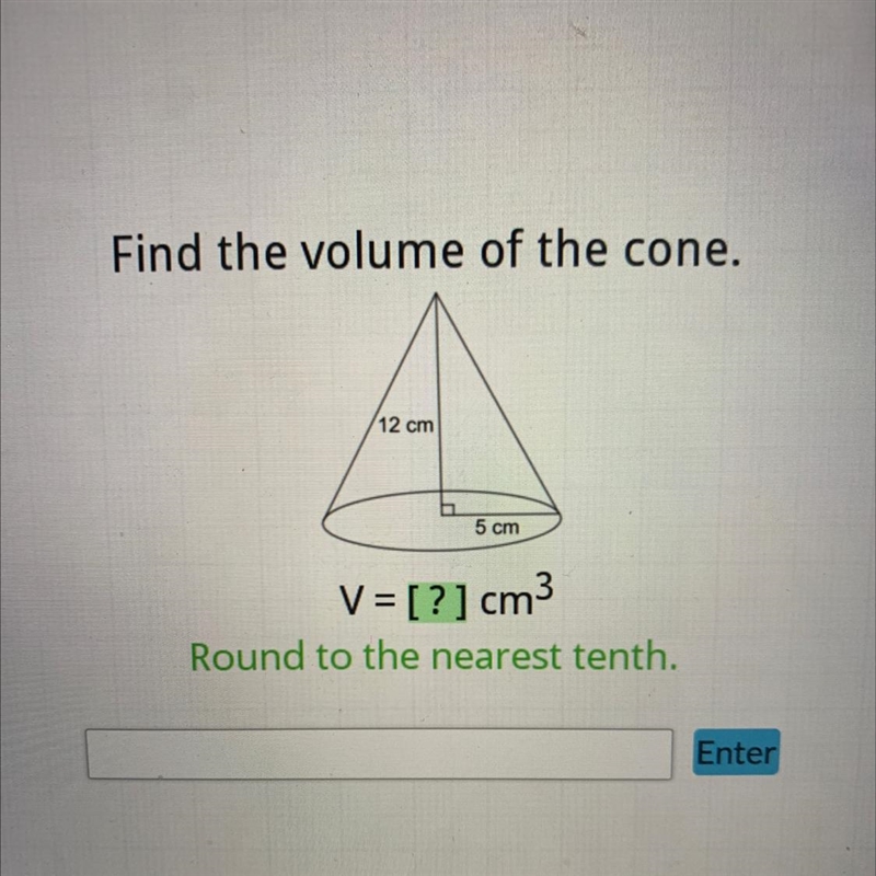 Find the volume of the cone.A12 cm5 cmV = [?] cm3Round to the nearest tenth.-example-1