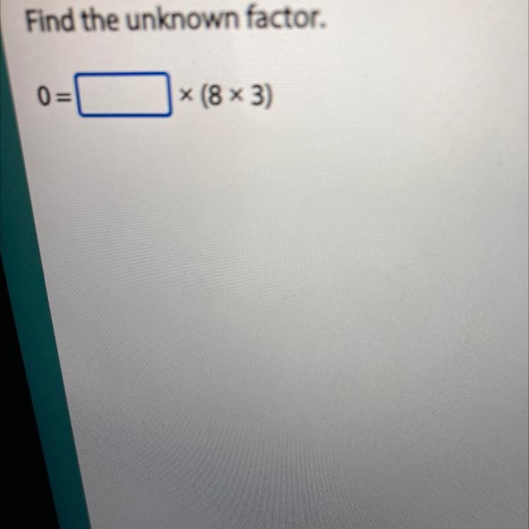 Find the unknown factor. 0= blank x (8 x 3)-example-1