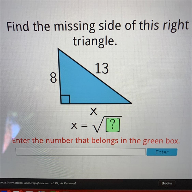 Find the missing side of this righttriangle.138Хx = V[?]xEnter the number that belongs-example-1