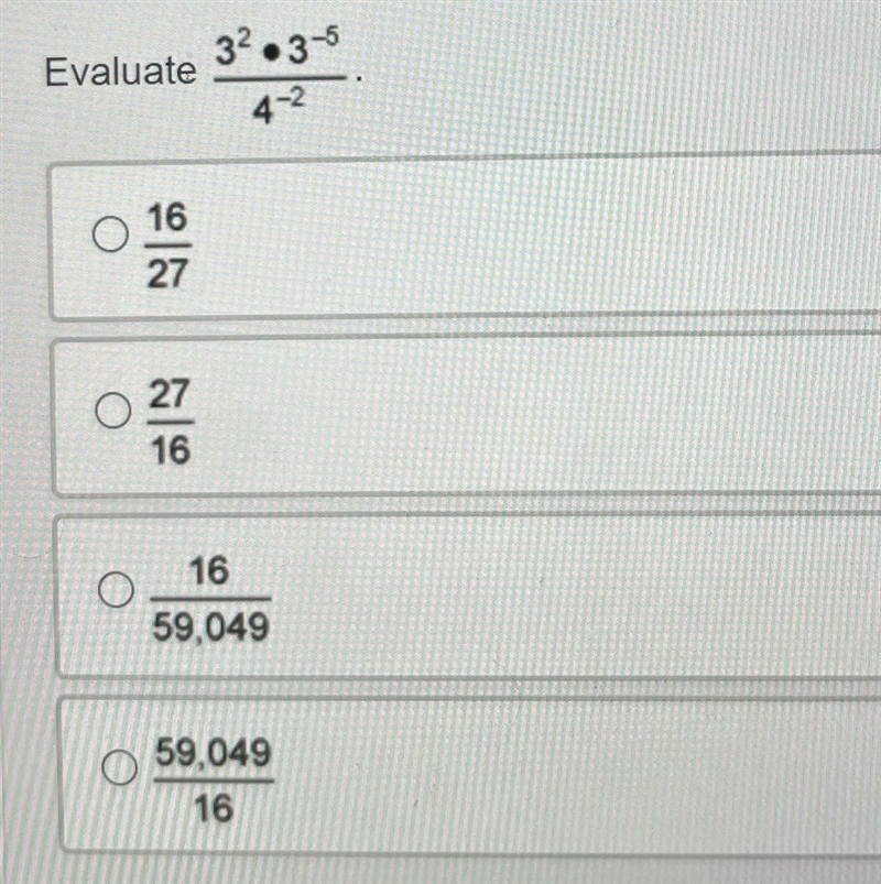 Evaluate } 3² · 3⁻⁵ / 4⁻² 16/27 27/16 16/59,049 59,049/16-example-1