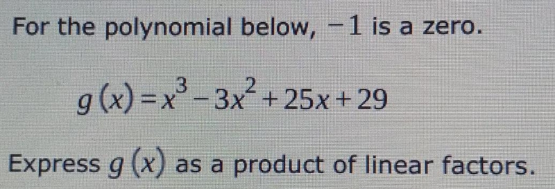 For the polynomial below, -1 is a zero. g(x) = x2-3x² + 25x +29 Express g (x) as a-example-1