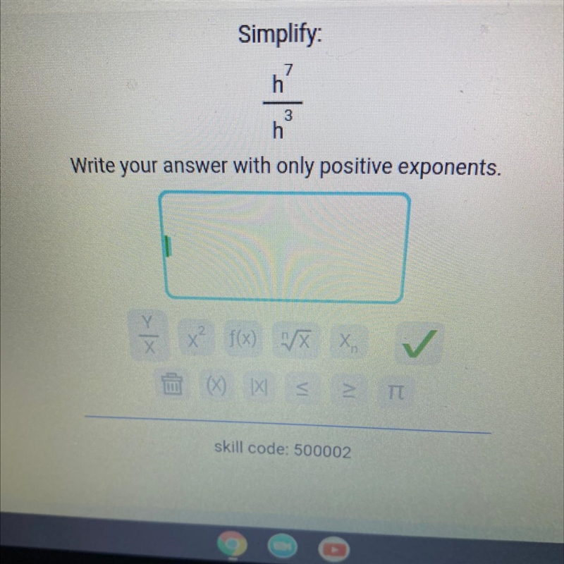 Simplify h^7/ h^3 Write your answer with only positive exponents-example-1