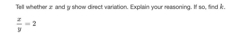 Tell whether x and y show direct variation. Explain your reasoning. If so, find k-example-1