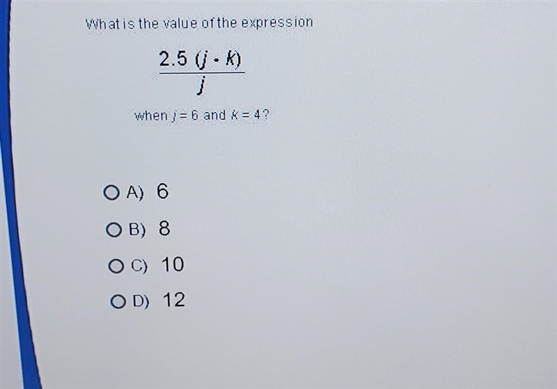 What is the value of the expression 2.5 (j.k) j when je 6 and K = 4? OA) 6 OB) 8 OC-example-1