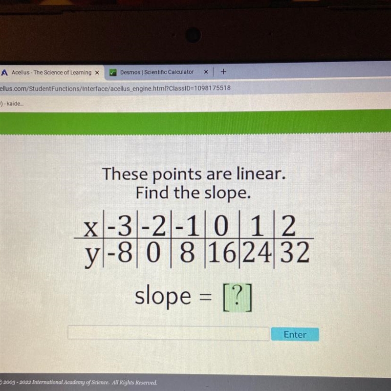 These points are linear. Find the slope. x-3-2-1 0 1 2 y-8 0 8 16 24 32 slope = [?] Enter-example-1