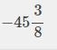 Write -45.375 as a mixed number-example-1