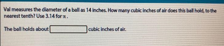 12.3456Val measures the diameter of a ball as 14 inches. How many cubic inches of-example-1