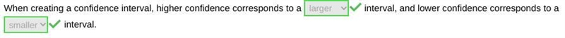 select the correct answer from each drop-down menu. How are confidence intervals affected-example-1