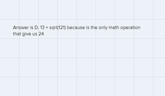 1. Which of the following has a value of 24? A. 72 + 10 B. 2V25 C. 9 + 10 D. 13 + V-example-1