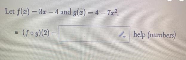 Let f(x) = 3x – 4 and g(x) = 4 – 7x2.(fog)(2) =help (numbers)-example-1