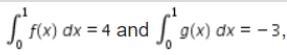 If integral from 0 to 1 of f (x) d x = 4 and integral from 0 to 1 of g (x) d x = - 3, then-example-1