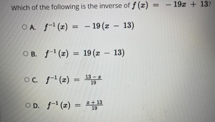 Which of the following is the inverse of f(x) = - 19x + 13?OA.− 19 (x − 13)f¹(x) =OB-example-1