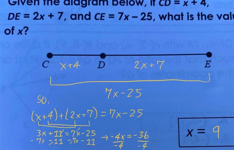 Given the diagram below, if CD = x + 4, DE = 2x + 7, and CE = 7x-25, what is the value-example-1