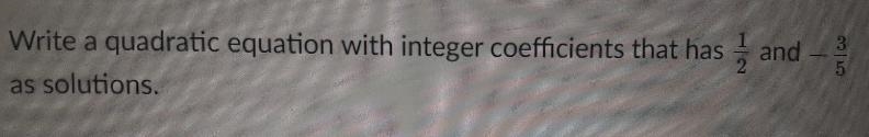 can you please write a quadratic equation with integer coefficients that has (1)/(2)and-example-1