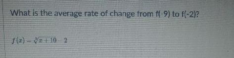 what is the average rate of change from f(-9) to f(-2)?f(x) = \sqrt[3]{x + 10} - 2Type-example-1