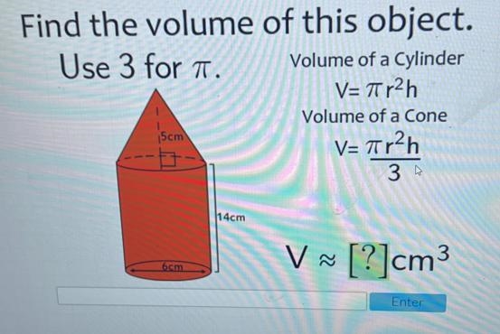 Find the volume of this object.Use 3 for T.Volume of a CylinderV=Tr2hVolume of a Cone-example-1