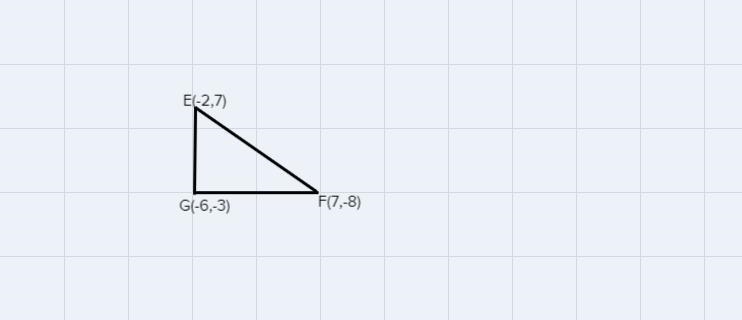 In EFG, E(-2,7), F(7,-8) and G(-6,-3). Is EFG a right triangle. provide proof of your-example-1