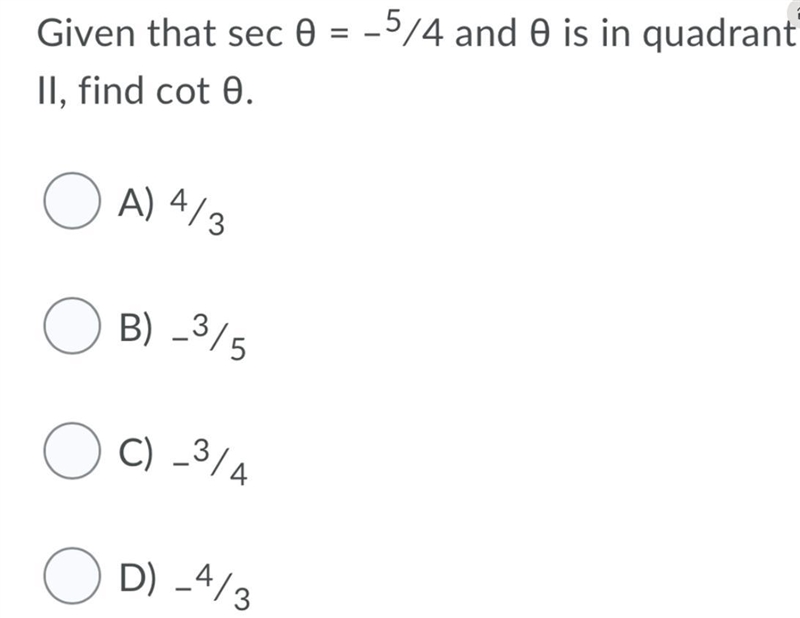 Given that sec θ = –5∕4 and θ is in quadrant II, find cot θ.A) 4∕3B) –3∕5C) –3∕4D-example-1