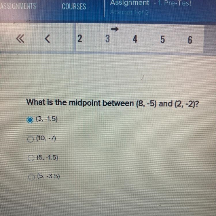 What is the midpoint between (8,-5) and (2,-2)? O (3,-1.5) O (10,-7) O (5, -1.5) O-example-1