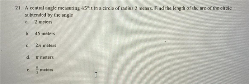 A central angle measuring 45 degrees is in a circle of radius 2 meters. Find the length-example-1