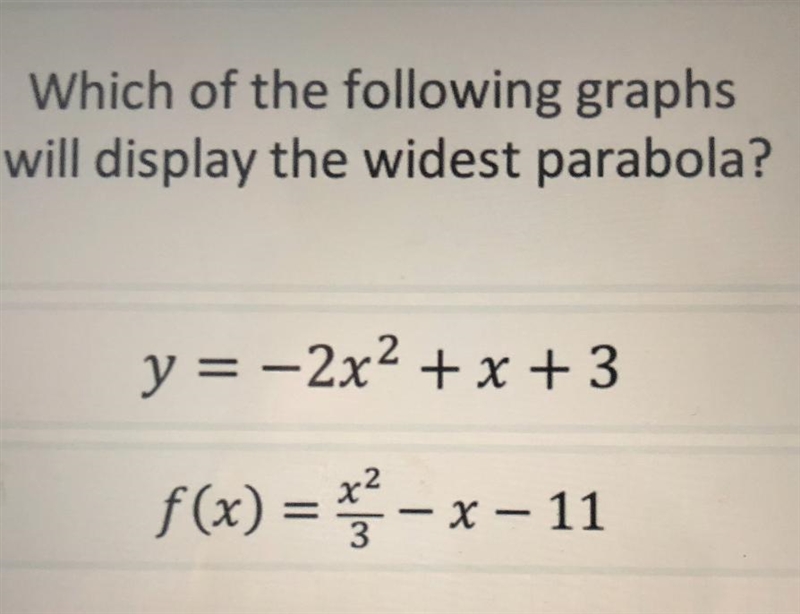 Which of the following graphswill display the widest parabola?Ay = –2x2 + x + 3f(x-example-1