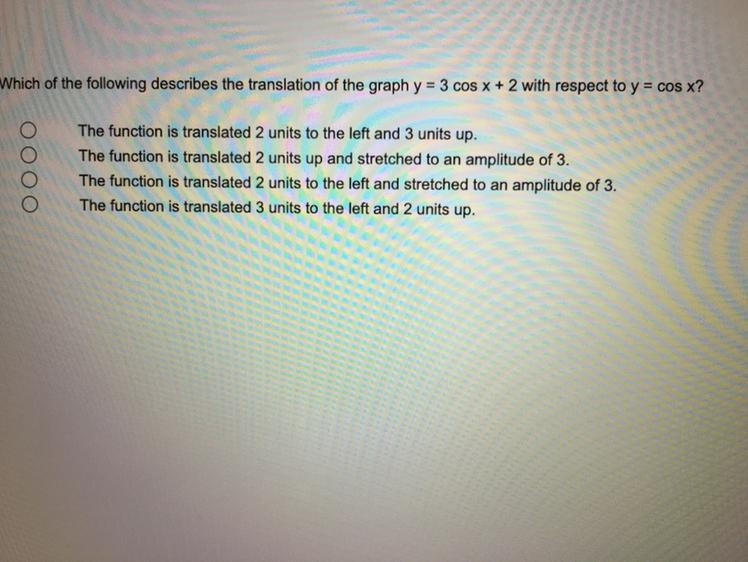 Which of the following describes the translation of the graph y = 3 cos x + 2 with-example-1