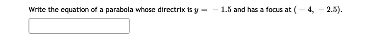 Write the equation of a parabola whose directrix is y = − 1.5 y = - 1.5 and has a-example-1