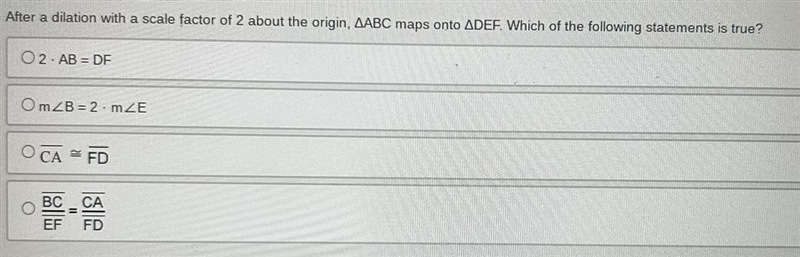 After a dilation with a scale factor of 2 about the origin,ΔABC maps onto ΔDEF Which-example-1