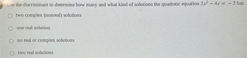 Use the discriminant to determine how many and what kind of solutions the quadratic-example-1