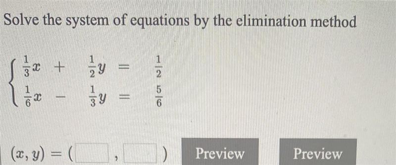 Solve the system of equation by the elimination method {1/3x+1/2y=1/2{1/6x-1/3y=5/6(x-example-1