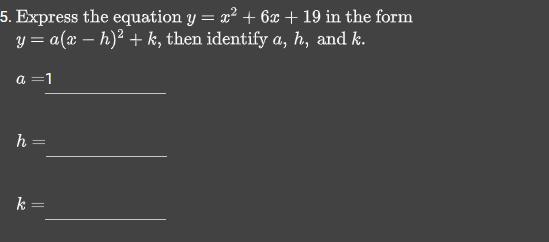 Express the equation y=x^2+6+19 in the form y=a(x-h)^2 then identify a, h , kA=H=K-example-1