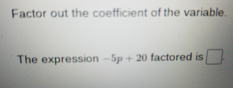 How do I find the coefficient the queshtion is the expression -5p+20 factored is __-example-1