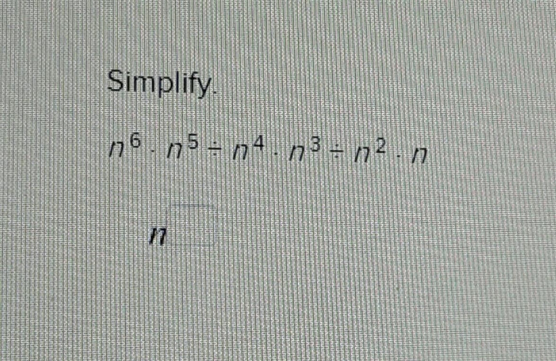 Simplify n^6 * n^5 / n^4 * n^3 /n^2 * nThere is a picture too.-example-1