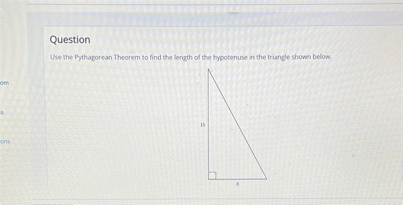 Use the Pythagorean Theorem to find the length of the hypotenuse in the triangle shown-example-1