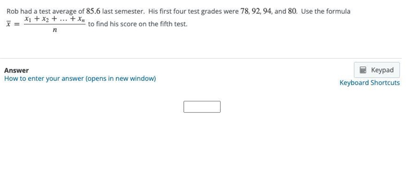 Rob had a test average of 85.6 last semester. His first four test grades were 78, 92, 94, and-example-1