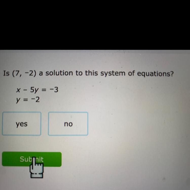 Is (7, -2) a solution to this system of equations? X - 5y = -3 y = -2 yes no-example-1