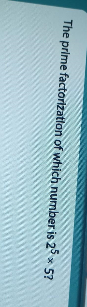 The prime factorization of which number 2⁵ x 5?​-example-1