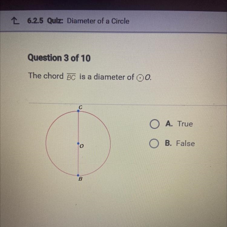 HELPPP FAST PLEASE The chord BC is a diameter of OO. C . O A. True O B. False 0 B-example-1