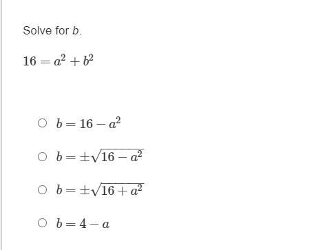 Please help with this problem:Solve for b.16 = a^2 + b^2A. b = 16 − a2B. b = ±16−a-example-1