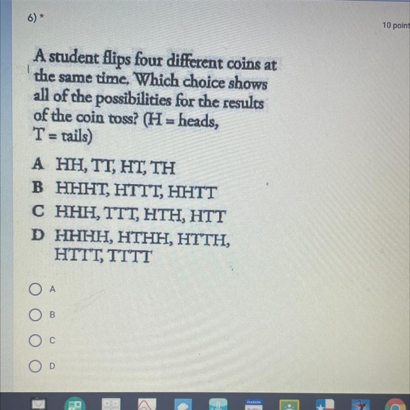 6)A student flips four different coins atthe same time. Which choice showsall of the-example-1