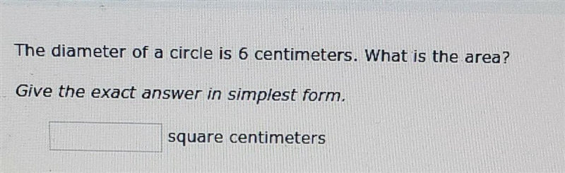 The diameter of a circle is 6 centimeters. What is the area?give the exact answer-example-1