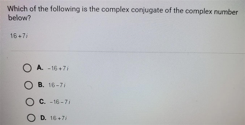 Which of the following is the complex conjugate of the complex number below? 16+7i-example-1