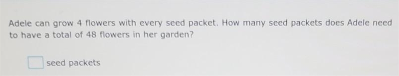 Adele can grow 4 flowers with every seed packet. How many seed packets does Adele-example-1