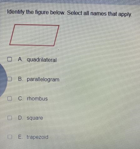 Identify the figure below. Select all names that applyA. quadrilateralB. parallelogramC-example-1