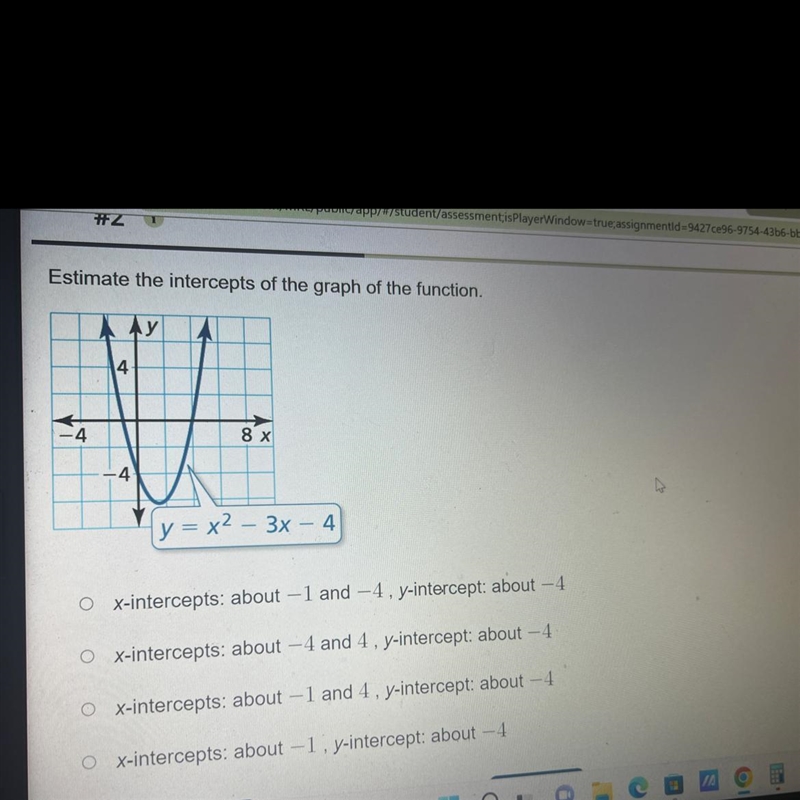 Estimate the intercepts of the graph of the function. -4 4 -4 y 8 x y=x²-3x - 4 O-example-1