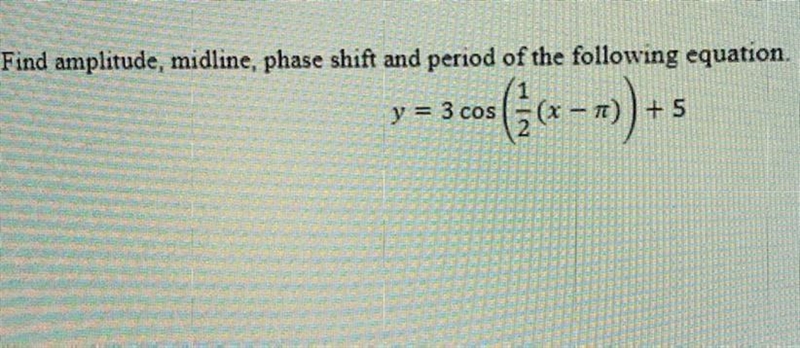 Find amplitude, midline, phase shift and period of the following equation.-example-1