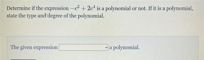 Determine if the expression -c? + 2c4 is a polynomial or not. If it is a polynomial-example-1