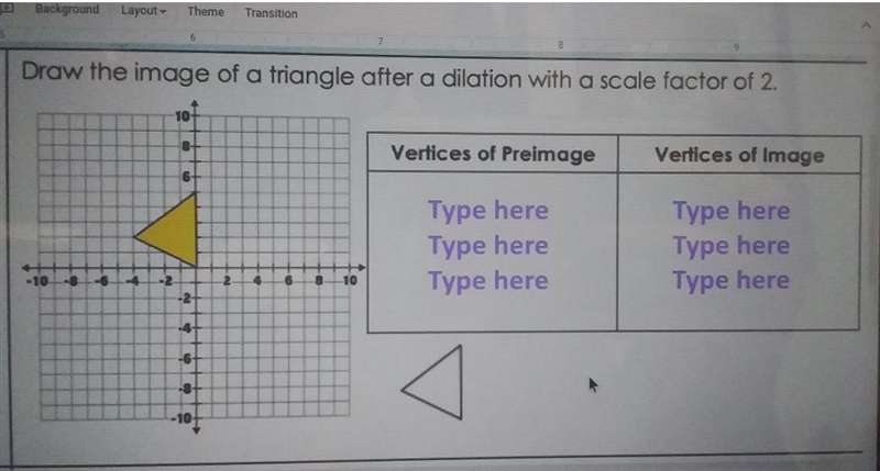 Draw the image of a triangle after a dilation with a scale factor of 2.-example-1