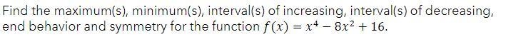 SOMEONE HELP ME WITH THIS PROBLEM PLS!!!!! Find the maximum(s), minimum(s), interval-example-1