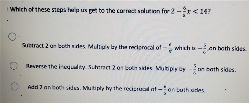 Which of these steps help us get to the correct solution for 2 - 6/5x < 14?​-example-1